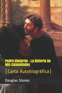 Pedro Abelardo - La Historia De Mis Calamidades: (Carta Autobiográfica)