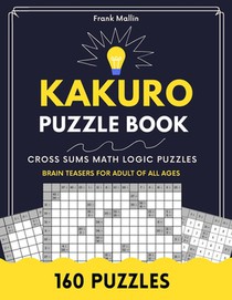 Kakuro Puzzle Book: Cross Sums Math Logic Brain Teasers For Adult Of All Ages