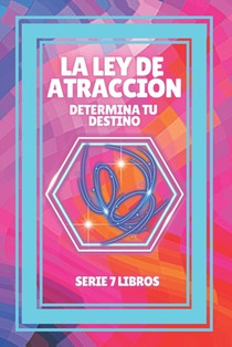 La Ley de Atraccion: Determina tu destino: SERIE de 7 LIBROS PODEROSOS SOBRE LEY DE ATRACCION, PENSAMIENTO POSITIVO Y MOTIVACION!