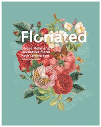 Floriated: Stress Relieving Decorative Floral Adult Coloring Book