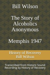 Bill Wilson The Story of Alcoholics Anonymous Memphis 1947: This was Bill W's Message to AA Groups About Adopting the 12 Traditions