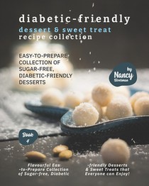 Diabetic-Friendly Dessert & Sweet Treat Recipe Collection: Easy-to-Prepare Collection of Sugar-free, Diabetic-friendly Desserts