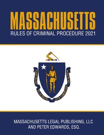 Massachusetts Rules of Criminal Procedure 2021: Complete Rules as Revised Through January 1, 2021