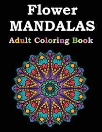 Flower Mandalas Adult Coloring Book: Adult Coloring Book Featuring Beautiful Mandalas Designed to Soothe the Soul