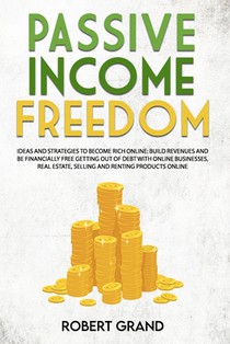 Passive Income Freedom: ideas and strategies to become rich online: Build revenues and be financially free getting out of debt with online bus