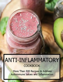 Anti-Inflammatory Cookbook: More Than 500 Recipes to Address Autoimmune Issues and Inflammtion