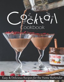 Cocktail Cookbook: Easy & Delicious Recipes for the Home Bartender