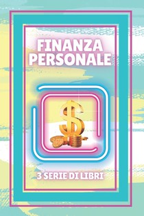 Finanza Personale: SERIE di 3 POTENZIOSI libri sulla FINANZA E LIBERTÀ FINANZIARIA!
