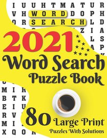 2021 Word Search Puzzle Book: 80 Large Print Word Search Brain Puzzles And Solutions As A Perfect Gift For Adults And Seniors For Making Your Day En
