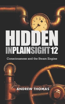 Hidden In Plain Sight 12: Consciousness and the Steam Engine