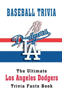 Baseball Trivia: The Ultimate Los Angeles Dodgers Trivia Facts Book: Hardball Team