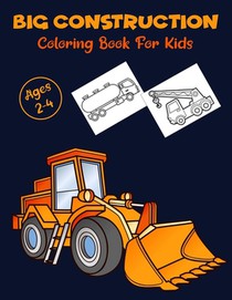 Big Construction Coloring Book For Kids: A Fun Coloring Activity Book For Boys and Girls Filled With Diggers, Dumpers, Cranes and Trucks for toddlers
