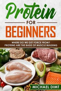 Protein for Beginners: Where do we get force from? Proteins are the basis of muscle building.
