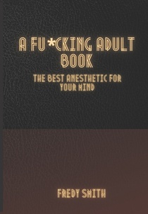 A F*cking Adult Book: The Best Anesthetic for Your Mind