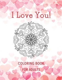 I Love You! Coloring Book for Adults: A Unique Coloring Book for Adults with Romantic Mandalas as a Gift for Fun Together. It Contains Beautiful Desig