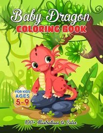 Baby Dragon Coloring Book for Kids ages 5-9: Over 100 Illustrations, Super Cute Dragon Coloring Book - Awesome Gift for All Dragon Fans ages 5 and Up
