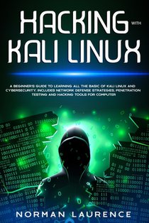 Hacking with Kali Linux: A beginner's guide to learning all the basic of Kali Linux and cybersecurity. Includes network defense strategies, pen