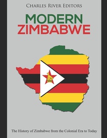 Modern Zimbabwe: The History of Zimbabwe from the Colonial Era to Today