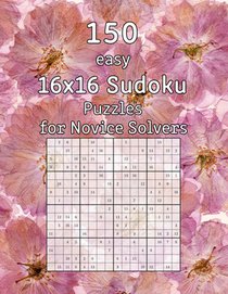 150 easy 16x16 Sudoku Puzzles for Novice Solvers: Perfect as a Christmas Gift Logic Puzzles incl. Solutions