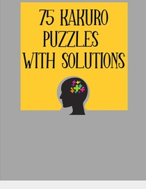 75 Kakuro Puzzles with Solutions: Large Print 8.5 x 11 Size Puzzle Book Easy For Adults & Kids, Great Fun Activity & Hobby