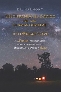 Descifrando El Código De Las Llamas Gemelas: 11:11 CÓDIGOS CLAVE: ¡El secreto para descubrir el amor incondicional y encontrar tu camino a casa! (Span
