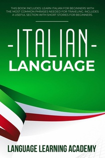 Italian Language: This Book Includes: Learn Italian for Beginners with the Most Common Phrases Needed for Traveling. Includes a Useful S