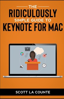 The Ridiculously Simple Guide to Keynote For Mac: Creating Presentations On Your Mac