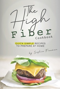 The High Fiber Cookbook: Quick Simple Recipes to Prepare at Home