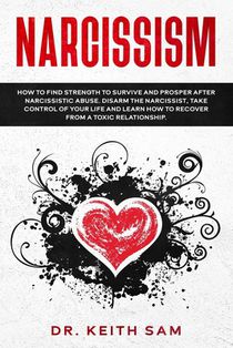 Narcissism: How to find strength to survive and prosper after narcissistic abuse. Disarm the Narcissist, take control of your life