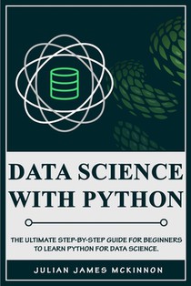 Data Science with Python: The Ultimate Step-by-Step Guide for Beginners to Learn Python for Data Science
