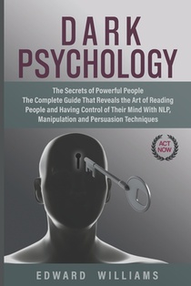 Dark Psychology: The Secrets of Powerful People The Complete Guide That Reveals the Art of Reading People and Having Control of Their M