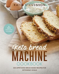 keto bread machine cookbook: 300 appetizing bread based recipes for ketogenic goals. 21 days meal plan included