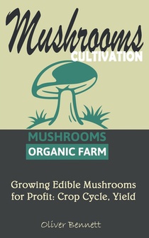 Mushroom Cultivation: Growing Edible Mushrooms for Profit: Crop Cycle, Yield