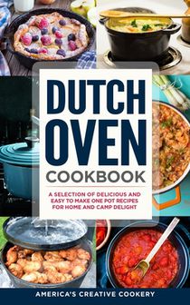 Dutch Oven Cookbook. A Selection of Delicious and Easy to Make One Pot Recipes for Home and Camp Delight: [ Including Maintenance Tips and Tricks, and