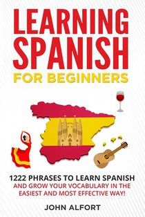 Learning Spanish for Beginners: 1222 Phrases to Learn Spanish and Grow your Vocabulary in the Easiest and Most Effective Way! (Complete Spanish Phrase