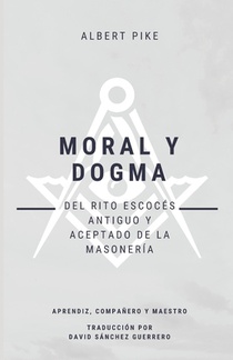 Moral y Dogma (Del Rito Escoces Antiguo y Aceptado de la Masoneria)
