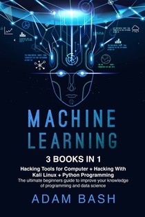 Machine Learning: 3 books in 1: - Hacking Tools for Computer + Hacking With Kali Linux + Python Programming- The ultimate beginners guid