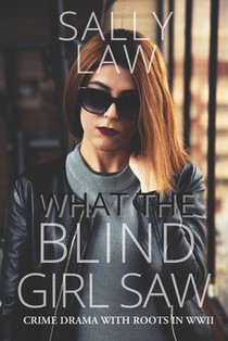 What the Blind Girl Saw: Modern-Day Murder Mystery with Roots in WWII, First in a Series Featuring the Blind Girl and her Guide Dog, King