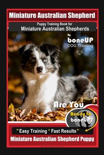Mini Australian Shepherd Puppy Training Book for Miniature Australian Shepherds By BoneUP DOG Training, Are You Ready to Bone Up? Easy Training * Fast