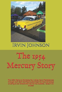 The 1954 Mercury Story: The 1954 Mercury Monterey Sun valley has a Plexiglas see through roof. Sam Canfield customizes his ride and enjoys cru