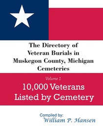 The Directory of Veteran Burials in Muskegon County, Michigan Cemeteries: 10,000 Veterans Listed by Cemetery, along with nearly 100 related articles.