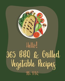 Hello! 365 BBQ & Grilled Vegetable Recipes: Best BBQ & Grilled Vegetable Cookbook Ever For Beginners [Squash Recipes, Eggplant Recipes, Grilling Pizza