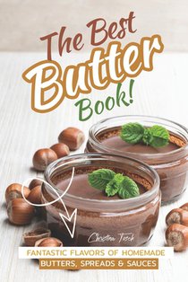 The Best Butter Book!: Fantastic Flavors of Homemade Butters, Spreads & Sauces