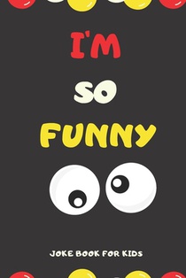 I'M SO FUNNY Joke Book For Kids: Jokes and knock knock jokes For Kids, jokes for begginers and young readers.