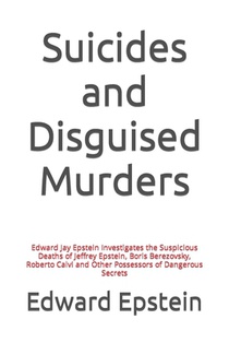 Suicides and Disguised Murders: Edward Jay Epstein Investigates the Suspicious Deaths of Jeffrey Epstein, Boris Berezovsky, Roberto Calvi and Other Po