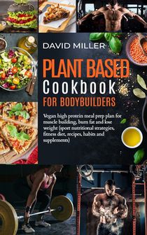Plant Based Cookbook for Bodybuilders: Vegan High Protein Meal Prep Plan for Muscle building, Burn Fat and Lose Weight (Sport Nutritional Strategies,