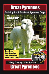 Great Pyrenees Training Book for Great Pyrenees Dogs By BoneUP DOG Training, Dog Care, Dog Training, Dog Grooming, Hand Cues Too! Are You Ready to Bon
