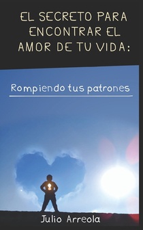 El secreto para encontrar el amor de tu vida: Rompiendo tus patrones