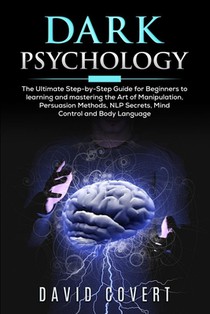 Dark Psychology: The Ultimate Step-by-Step Guide for Beginners to learning and mastering the Art of Manipulation, Persuasion Methods, N