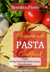 Homemade Pasta Cookbook: Pasta Recipe Book with Tasty & Easy Pasta Recipes